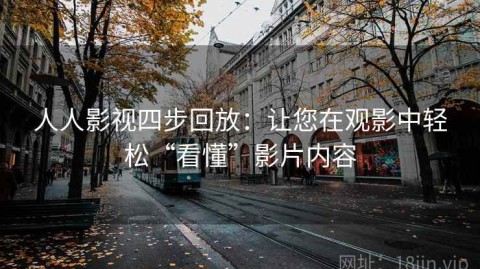 人人影视四步回放：让您在观影中轻松“看懂”影片内容