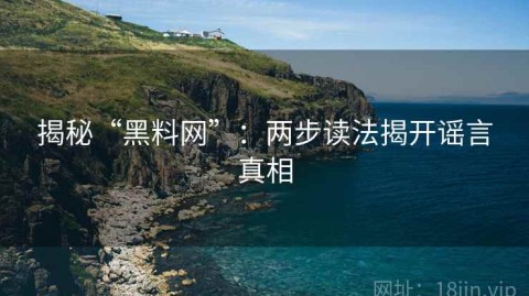 揭秘“黑料网”：两步读法揭开谣言真相