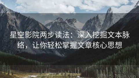 星空影院两步读法：深入挖掘文本脉络，让你轻松掌握文章核心思想