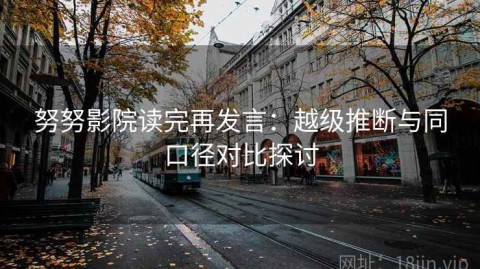 努努影院读完再发言：越级推断与同口径对比探讨