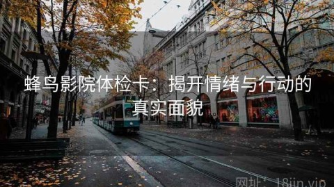 蜂鸟影院体检卡：揭开情绪与行动的真实面貌