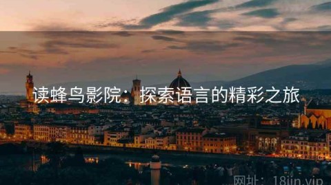 读蜂鸟影院：探索语言的精彩之旅
