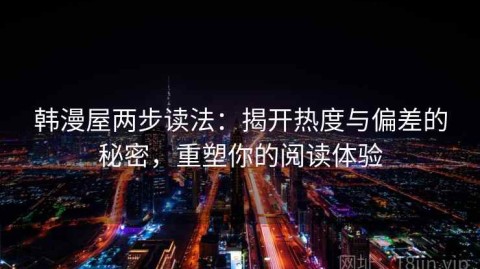 韩漫屋两步读法：揭开热度与偏差的秘密，重塑你的阅读体验