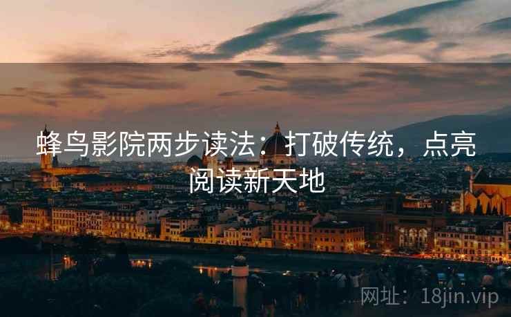 蜂鸟影院两步读法：打破传统，点亮阅读新天地