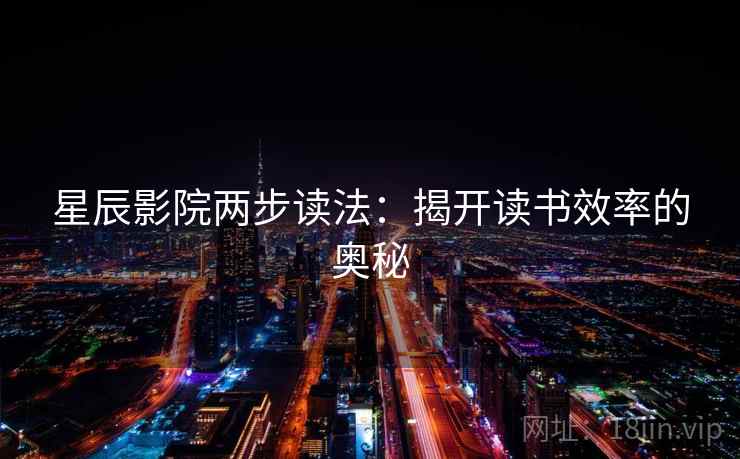 星辰影院两步读法：揭开读书效率的奥秘