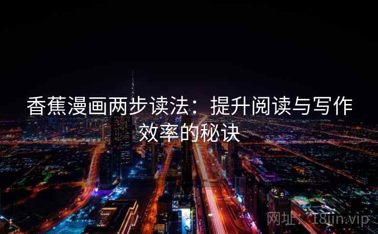 香蕉漫画两步读法：提升阅读与写作效率的秘诀