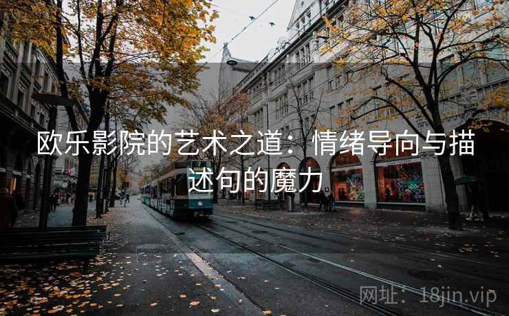 欧乐影院的艺术之道：情绪导向与描述句的魔力