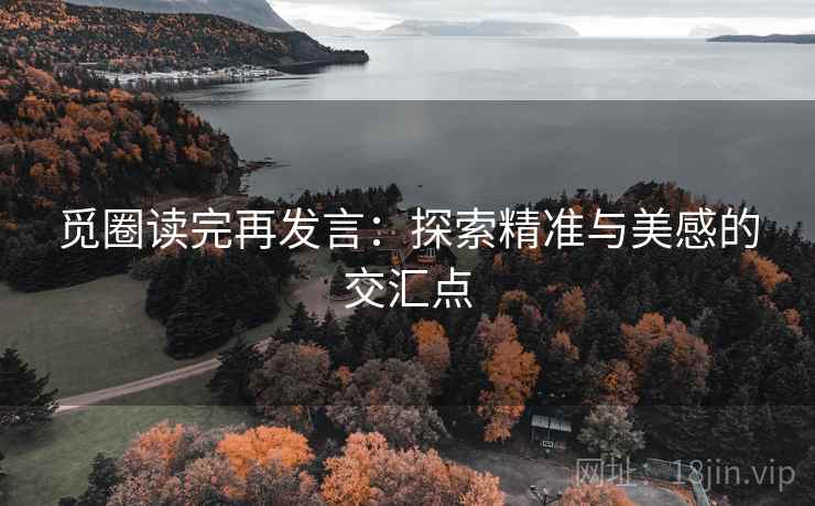 觅圈读完再发言：探索精准与美感的交汇点