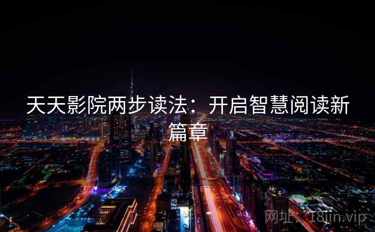 天天影院两步读法：开启智慧阅读新篇章