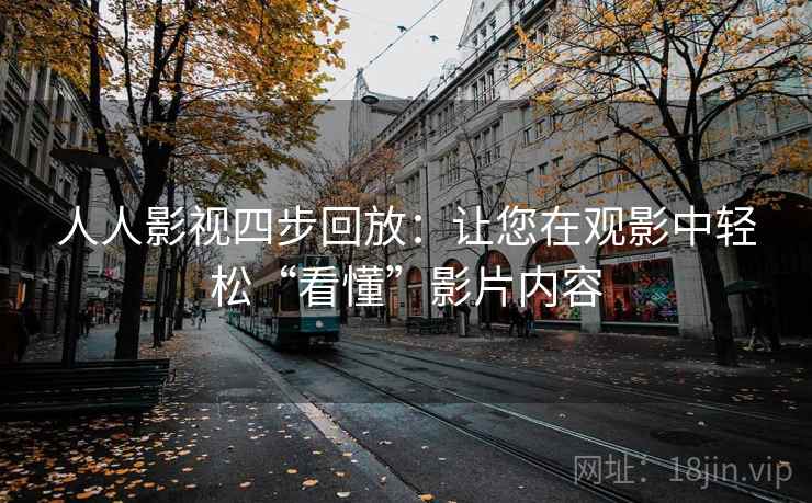 人人影视四步回放：让您在观影中轻松“看懂”影片内容