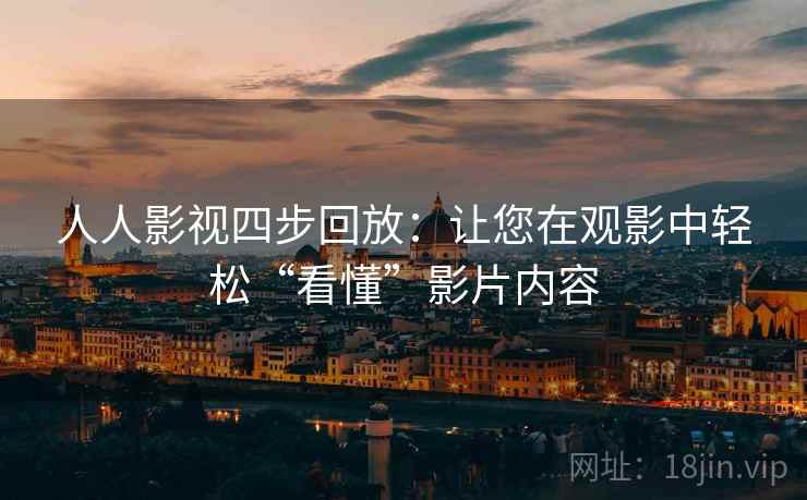 人人影视四步回放：让您在观影中轻松“看懂”影片内容