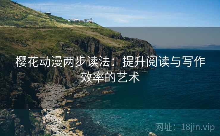 樱花动漫两步读法：提升阅读与写作效率的艺术