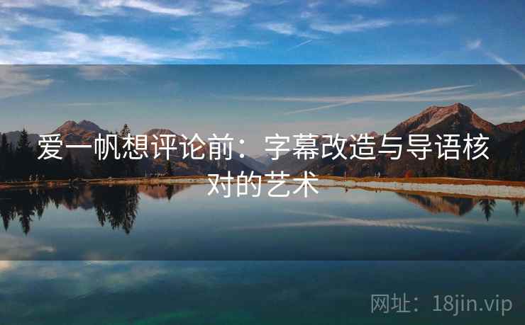 爱一帆想评论前：字幕改造与导语核对的艺术