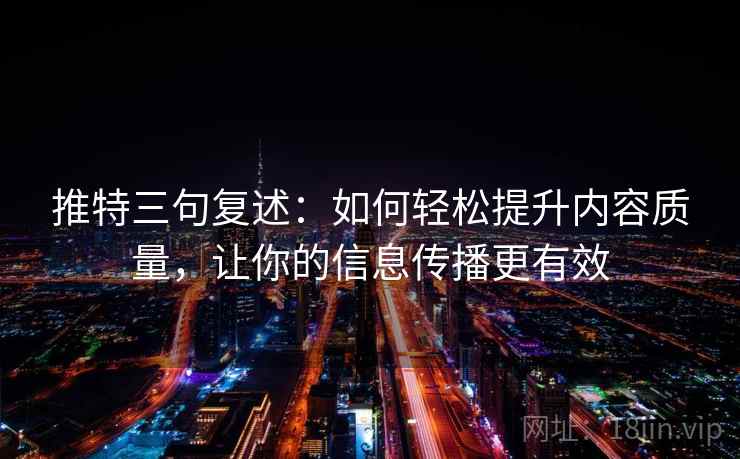 推特三句复述：如何轻松提升内容质量，让你的信息传播更有效