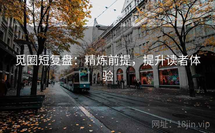 觅圈短复盘：精炼前提，提升读者体验
