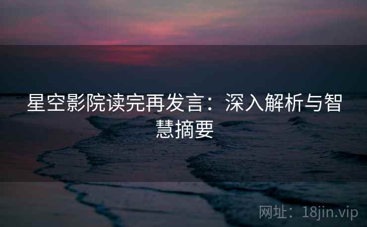 星空影院读完再发言：深入解析与智慧摘要