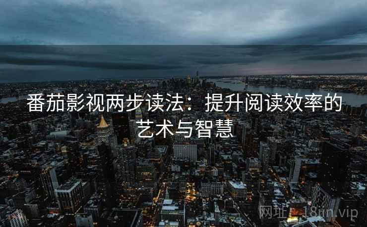 番茄影视两步读法：提升阅读效率的艺术与智慧